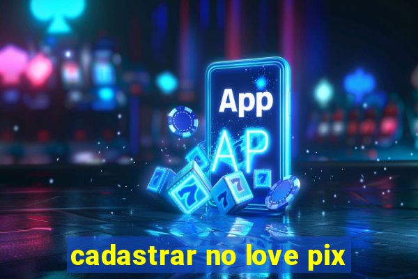 cadastrar no love pix